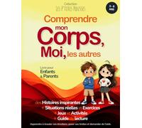 Comprendre mon corps, moi, les autres: Livre pour enfants de 3 ans à 8 ans - écouter ses émotions, poser ses limites et demander de l’aide - histoires ... situations réelles, exercices et jeux