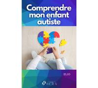 Comprendre mon enfant autiste: Le guide pour comprendre les TSA et favoriser le développement et l'épanouissement de votre enfant
