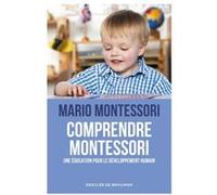 Comprendre Montessori Mario Montessori (Auteur), Charlotte Poussin (Adapté), Catherine Barret (Traduction)