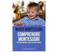 Comprendre Montessori - Une Éducation Pour Le Développement Humain