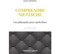Comprendre Nietzsche - Une Philosophie Pour Esprits Libres