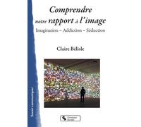 Comprendre notre rapport à l'image Imagination - Addiction - Séduction - Claire Bélisle - Chronique Sociale - broché - Essai