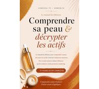 COMPRENDRE SA PEAU & DÉCRYPTER LES ACTIFS: Pour choisir les bons actifs cosmétiques, comprendre les ingrédients et construire de façon éclairée, une routine adaptée à ta peau