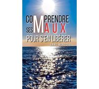 Comprendre ses maux pour s'en libérer - Anne Montoya - Le Lys Bleu - broché - Guide
