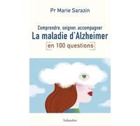 Comprendre, soigner, accompagner la maladie d’Alzheimer en 100 questions