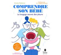 Comprendre son bébé - Le langage secret des pleurs - Nicolas Mathevon - Tana Editions - broché - Guide