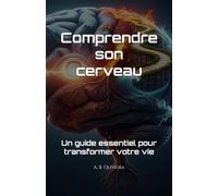 Comprendre son cerveau: Un guide essentiel pour transformer votre vie