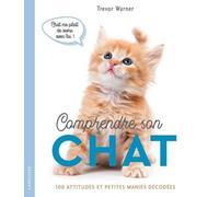 Comprendre Son Chat - 100 Attitudes Et Manies Décodées