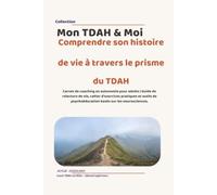 Comprendre son histoire de vie à travers le prisme du TDAH: Programme accompagnement vers l'autonomie de soi fondé sur les données scientifiques actuelles