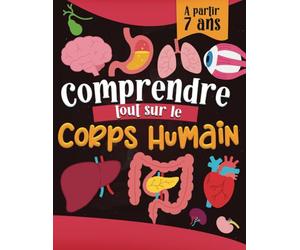 Comprendre Tout sur le Corps Humain: Encyclopédie de l'anatomie humaine animée et adaptée aux enfants à partir de 7ans, connaître la physiologie des organes, muscles et leur fonctionnement.