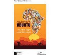 Comprendre Ubuntu. R.P. Placide Tempels et Mgr Desmond Tutu sur une toile d'araignée Kaumba Lufunda Samajiku (Auteur)