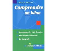 Comprendre un bilan : Comprendre les états financiers, les analyser vite et bien, en tirer profit