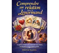 Comprendre une relation avec le Lenormand: Le guide pratique pour comprendre une relation, ses intentions et son évolution proche