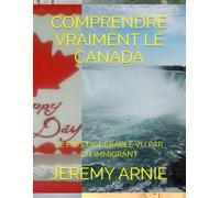 COMPRENDRE VRAIMENT LE CANADA: LE PAYS DE L'ÉRABLE VU PAR UN IMMIGRANT