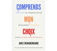 COMPRENDS MON CHOIX: Un livre inspirant pour avoir des relations saines, améliorer sa communication, développer l'empathie et avoir un meilleur entourage