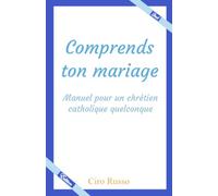 Comprends ton mariage: Manuel pour un chrétien catholique quelconque