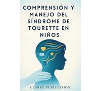 Comprensión y Manejo del Síndrome de Tourette en Niños: Una guía completa para padres sobre cómo criar niños emocionalmente fuertes y seguros con tics, contracciones nerviosas y problemas de conducta