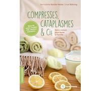 Compresses, cataplasmes & cie: Soins maison pour toute la famille