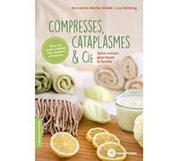 Compresses, cataplasmes & cie: Soins maison pour toute la famille