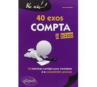 Compta à bloc 40 exos. 40 exercices corrigés pour s'entraîner à la comptabilité générale