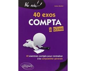 Compta à bloc 40 exos. 40 exercices corrigés pour s'entraîner à la comptabilité générale