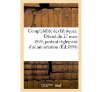 Comptabilité des fabriques. Décret du 27 mars 1893, portant règlement d'administration Instruction sur la comptabilité des fabriques, 15 décembre 1893 - Collectif - Hachette Bnf - broché - Livre