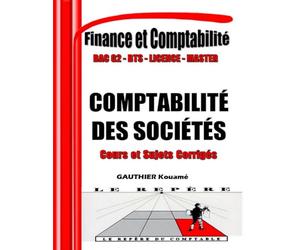 Comptabilité des Sociétés - OHADA : Cours Complet + 80 Sujets d’Examen Corrigés: Manuel Conforme au SYSCOHADA Révisé - Pour BTS, DUT, Licence, Master & Formation professionnelle