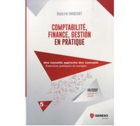Comptabilité, finance, gestion en pratique. Une nouvelle approche des concepts, exercices pratiques et corrigés, 5e édition