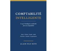 Comptabilité Intelligente: Ce que l'intelligence artificielle fait à la comptabilité, et ce que vous pouvez lui faire faire