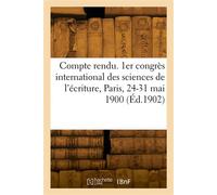 Compte rendu. 1er congrès international des sciences de l'écriture, Paris, 24-31 mai 1900 Organisé sous les auspices du ministère du commerce et de l'industrie - Collectif - Hachette Bnf - broché - Li