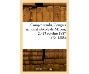 Compte rendu, Congrès national viticole de Mâcon, 20-23 octobre 1887 - Syndicat agricole et viticole de Mâcon - Hachette Bnf - broché - Livre
