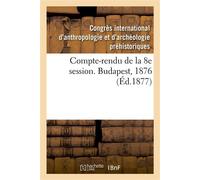 Compte-rendu de la 8e session. Budapest, 1876 - Pr Flóris Rómer - Hachette Bnf - broché - Livre