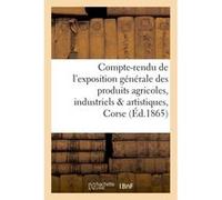 Compte-rendu de l'exposition générale des produits agricoles, industriels & artistiques de la Corse Collectif (Auteur)