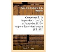 Compte-rendu de l'exposition ouverte à Laval, le 1er Septembre 1852 Et rapports des diverses sections du jury - Société de l'industrie de la Mayenne - Hachette Bnf - broché - Livre