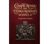 Compte rendu des Études romanes dédiées à Gaston Paris: Un compte rendu des études romanes dédié à Gaston Paris, offrant un aperçu des recherches ... à ce spécialiste de la littérature médiévale.