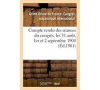 Compte rendu des séances du congrès, les 31 aout, 1er et 2 septembre 1900 Collectif (Auteur)