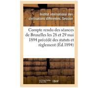 Compte Rendu Des Séances Tenues À Bruxelles Les 28 Et 29 Mai 1894 Précédé Des Statuts Et Règlement