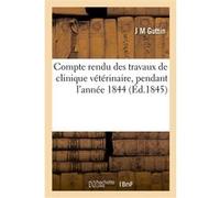 Compte rendu des travaux de clinique vétérinaire, pendant l'année 1844 Collectif (Auteur)