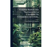 Compte Rendu Des Travaux De La Chambre De Commerce De Lyon...