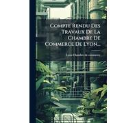 Compte Rendu Des Travaux De La Chambre De Commerce De Lyon...