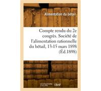 Compte rendu du 2e congrès. Société de l'alimentation rationnelle du bétail, 13-15 mars 1898 - Collectif - Hachette Bnf - broché - Livre