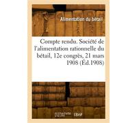 Compte rendu. Société de l'alimentation rationnelle du bétail, 12e congrès, 21 mars 1908 - Collectif - Hachette Bnf - broché - Livre