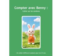 Compter avec Benny: Cahier d'activités chiffres et couleurs pour les 3-5 ans