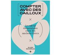 Compter Avec Les Cailloux - Le Calcul Élémentaire Chez Les Anciens Grecs