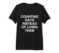 Compter Les Jours au Lieu de Les Vivre Sarcastique T-Shirt Haut de Gamme