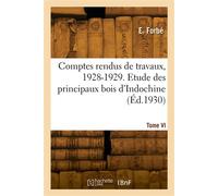 Comptes rendus de travaux, 1928-1929. Tome VI. Etude des principaux bois d'Indochine - E. Forbe - Hachette Bnf - broché - Livre
