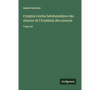Comptes rendus hebdomadaires des séances de l'Académie des sciences: Tome 26