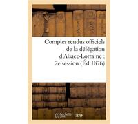 Comptes rendus officiels de la délégation d'Alsace-Lorraine : 2e session, du 17 mai au 17 juin 1876 - Collectif - Hachette Bnf - broché - Livre