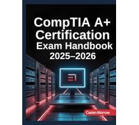 CompTIA A+ Certification Exam Handbook 2025-2026: Complete Study Guide with Practice Questions, Study Plans, and Key Skills
