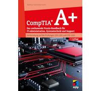 CompTIA A+: Das umfassende Praxis-Handbuch für IT-Administration, Systemtechnik und Support.Vorbereitung auf die Prüfungen 220-1201 und 220-1202 (mitp Professional)